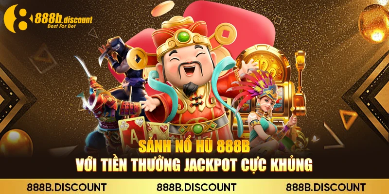 Sảnh nổ hũ 888B với tiền thưởng jackpot cực khủng